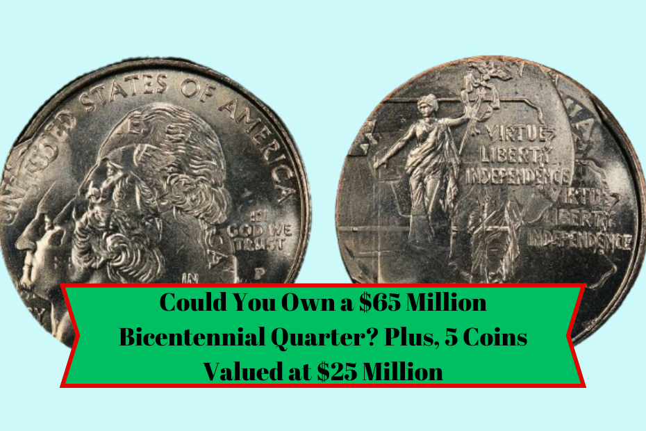 Could You Own a $65 Million Bicentennial Quarter? Plus, 5 Coins Valued at $25 Million