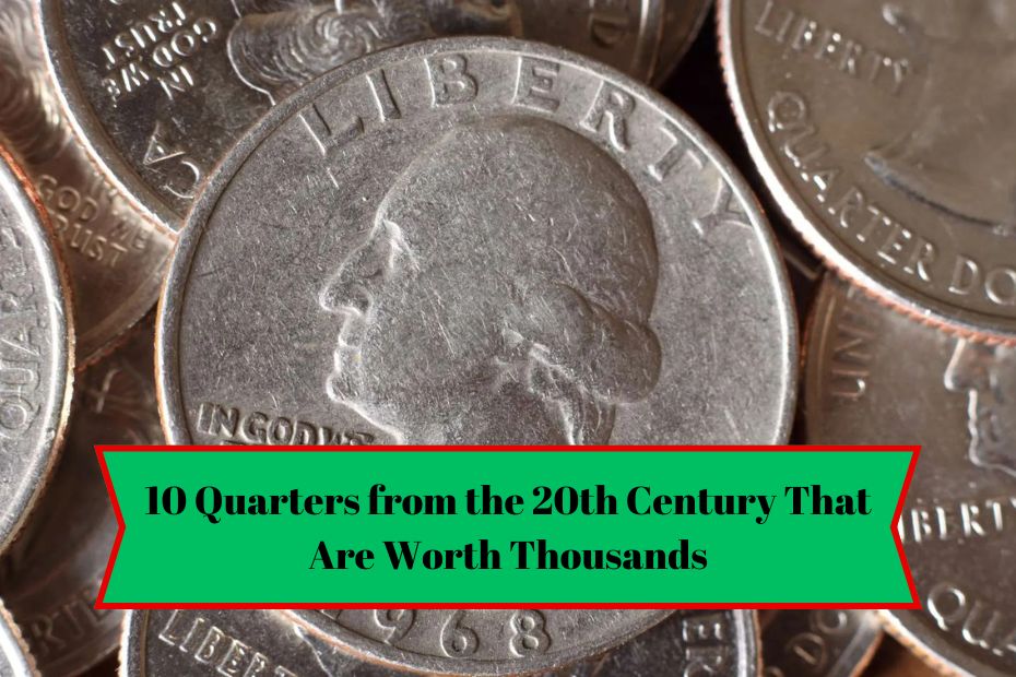 10 Quarters from the 20th Century That Are Worth Thousands